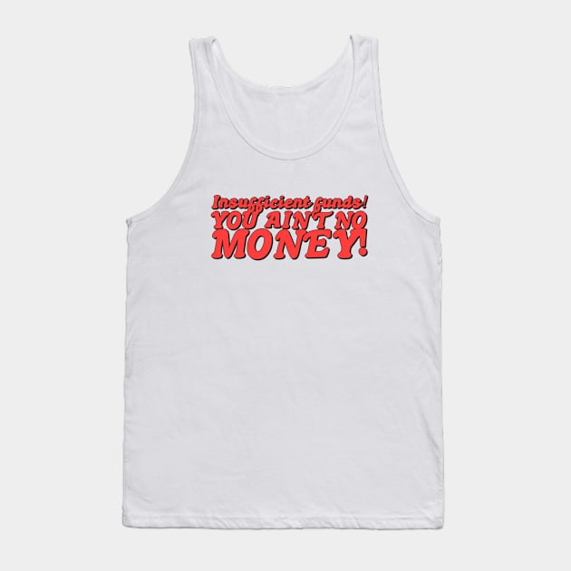 Insufficient funds! You ain't got no money! Tank Top by  TigerInSpace